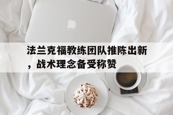包含法兰克福教练团队推陈出新，战术理念备受称赞的词条